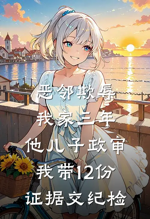 恶邻欺辱我家三年，他儿子政审，我带12份证据交纪检