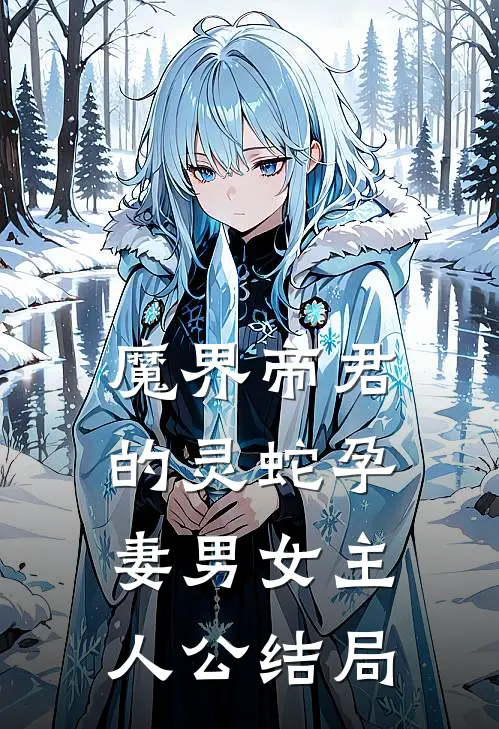 魔界帝君的灵蛇孕妻男女主人公结局