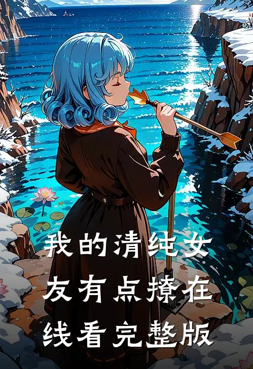 我的清纯女友有点撩在线看完整版