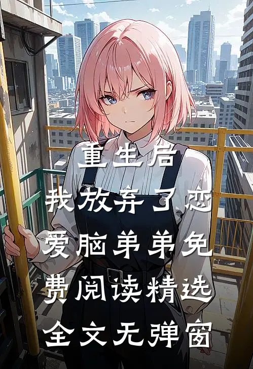 重生后,我放弃了恋爱脑弟弟免费阅读精选全文无弹窗