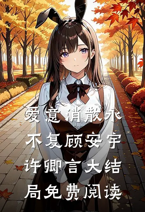 爱意消散永不复顾安宇许卿言大结局免费阅读