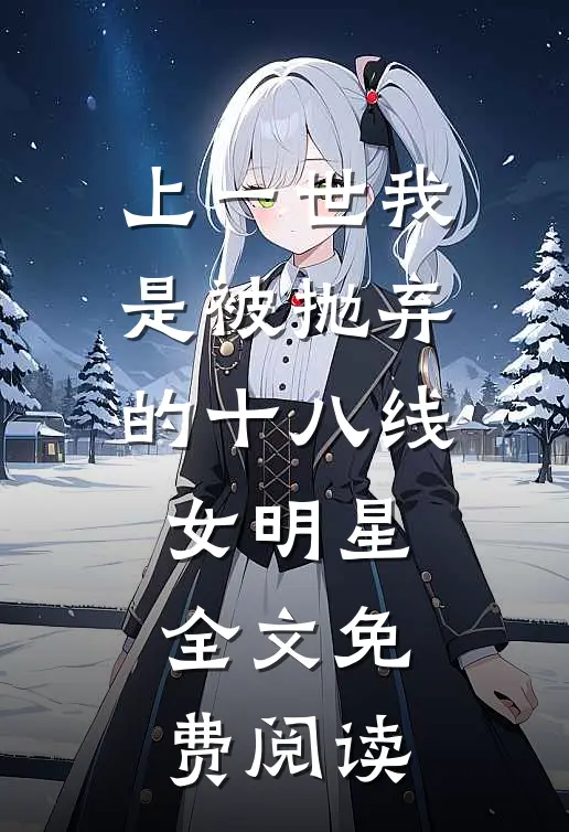 上一世我是被抛弃的十八线女明星全文免费阅读