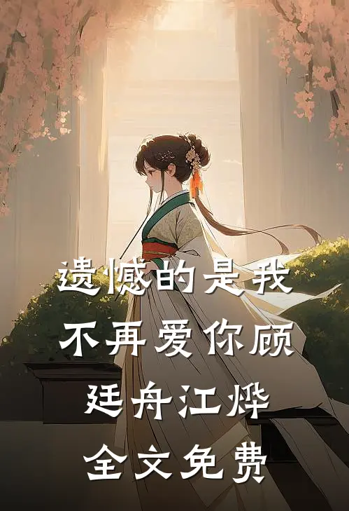 遗憾的是我不再爱你顾廷舟江烨全文免费