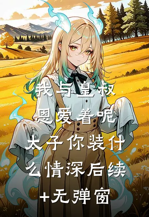 我与皇叔恩爱着呢，太子你装什么情深后续+无弹窗
