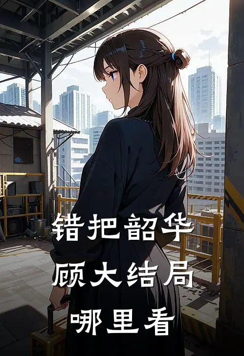 错把韶华顾大结局哪里看