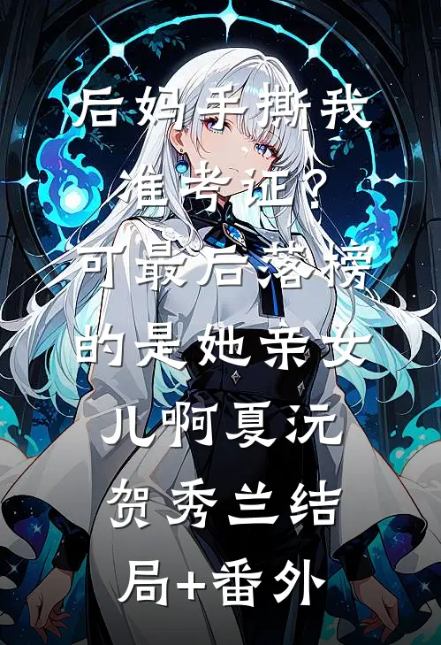 后妈手撕我准考证？可最后落榜的是她亲女儿啊夏沅贺秀兰结局+番外