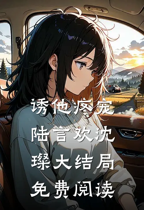 诱他疼宠陆言欢沈璨大结局免费阅读
