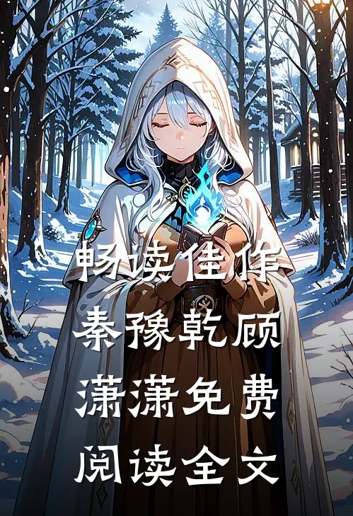 畅读佳作秦豫乾顾潇潇免费阅读全文