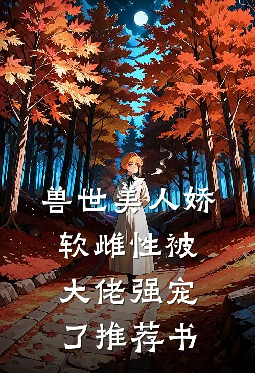 兽世美人娇软雌性被大佬强宠了推荐书
