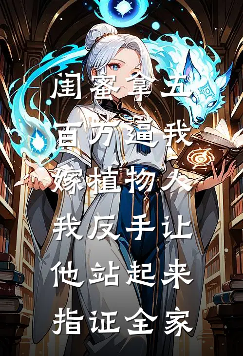 闺蜜拿五百万逼我嫁植物人，我反手让他站起来指证全家