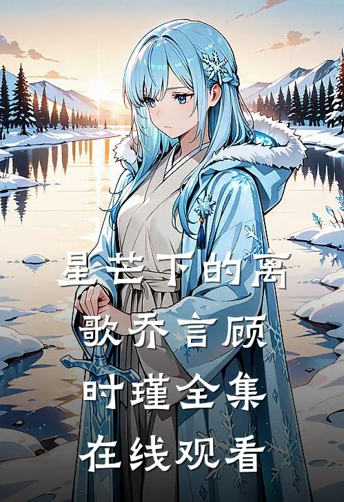 星芒下的离歌乔言顾时瑾全集在线观看
