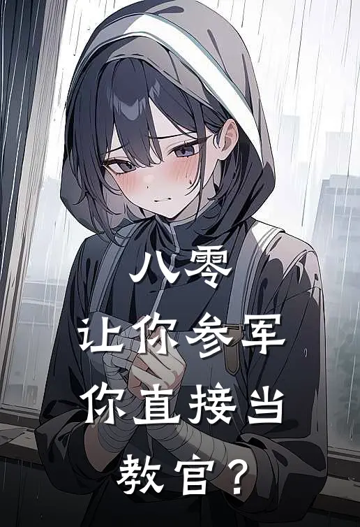 八零：让你参军，你直接当教官？