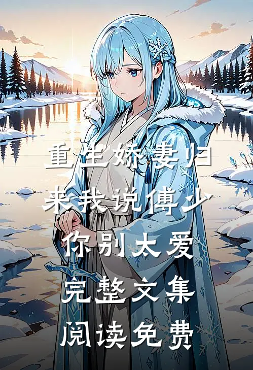 重生娇妻归来我说傅少你别太爱完整文集阅读免费