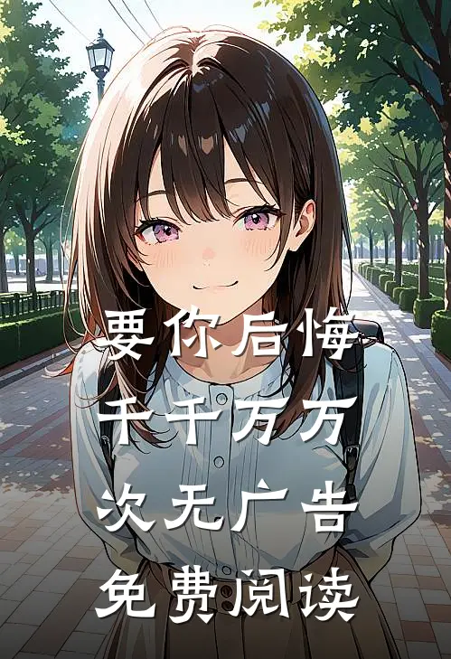 要你后悔千千万万次无广告免费阅读