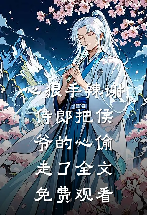心狠手辣谢侍郎把侯爷的心偷走了全文免费观看