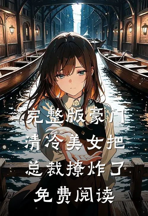 完整版豪门清冷美女把总裁撩炸了免费阅读