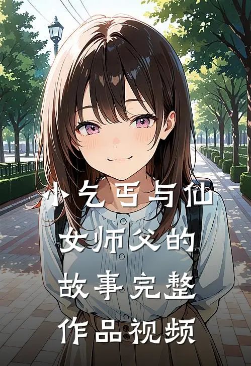 小乞丐与仙女师父的故事完整作品视频