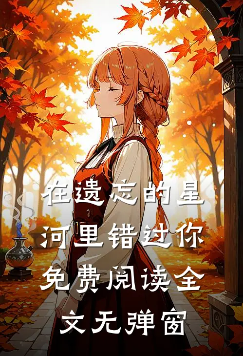 在遗忘的星河里错过你免费阅读全文无弹窗