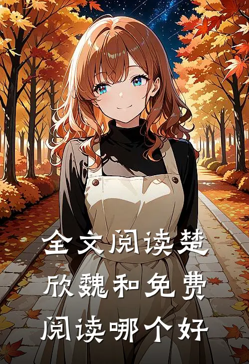 全文阅读楚欣魏和免费阅读哪个好