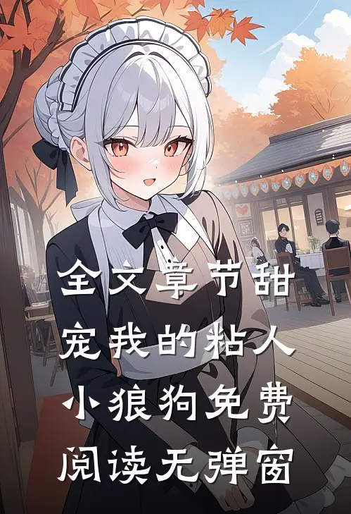 全文章节甜宠我的粘人小狼狗免费阅读无弹窗