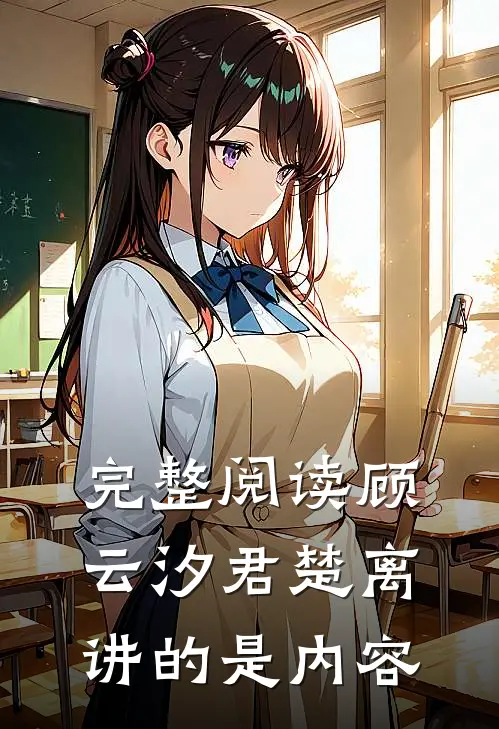 完整阅读顾云汐君楚离讲的是内容