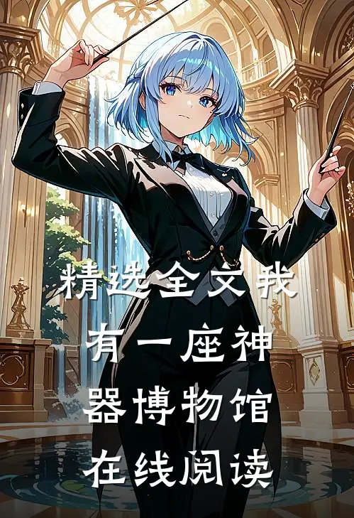 精选全文我有一座神器博物馆在线阅读