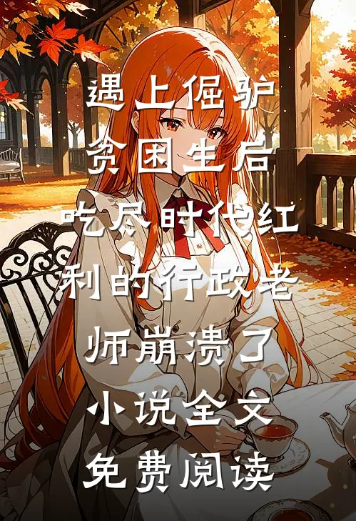 遇上倔驴贫困生后，吃尽时代红利的行政老师崩溃了小说全文免费阅读