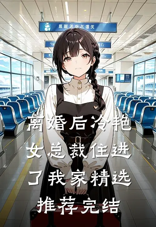 离婚后冷艳女总裁住进了我家精选推荐完结
