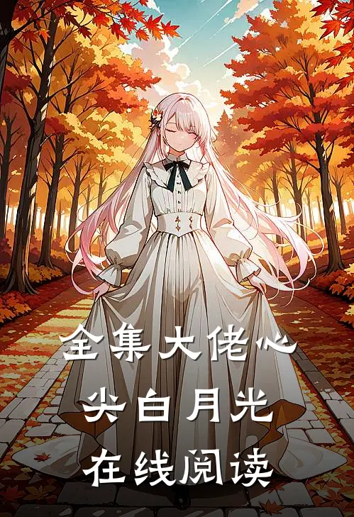 全集大佬心尖白月光在线阅读