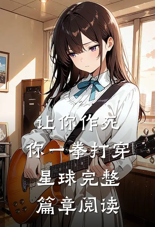 让你作死,你一拳打穿星球完整篇章阅读