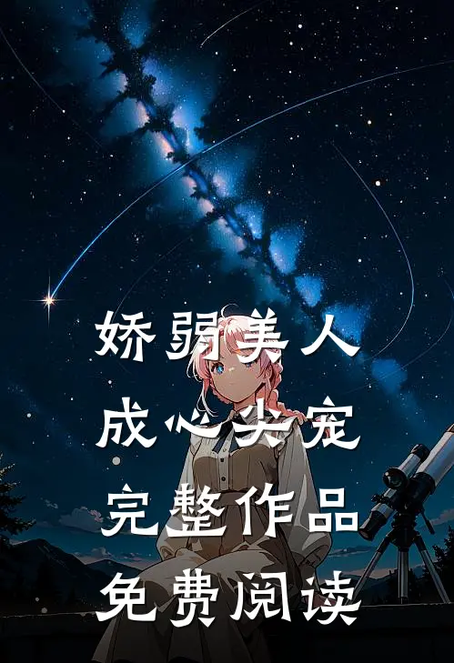 娇弱美人成心尖宠完整作品免费阅读