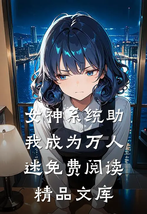 女神系统助我成为万人迷免费阅读精品文库