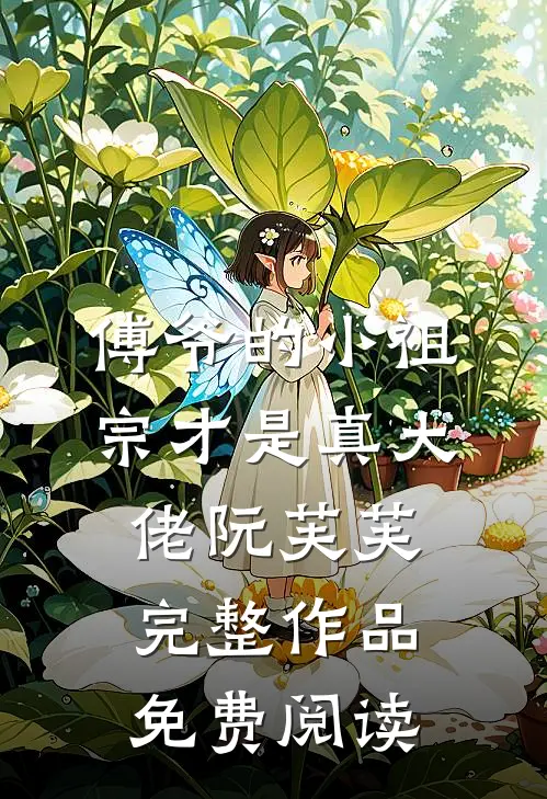 傅爷的小祖宗才是真大佬 阮芙芙完整作品免费阅读