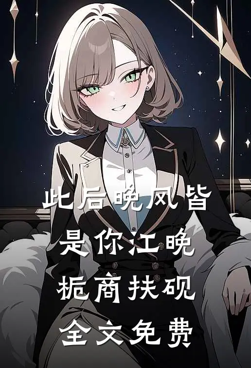 此后晚风皆是你江晚栀商扶砚全文免费