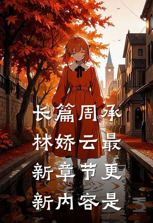 长篇周承林娇云最新章节更新内容是