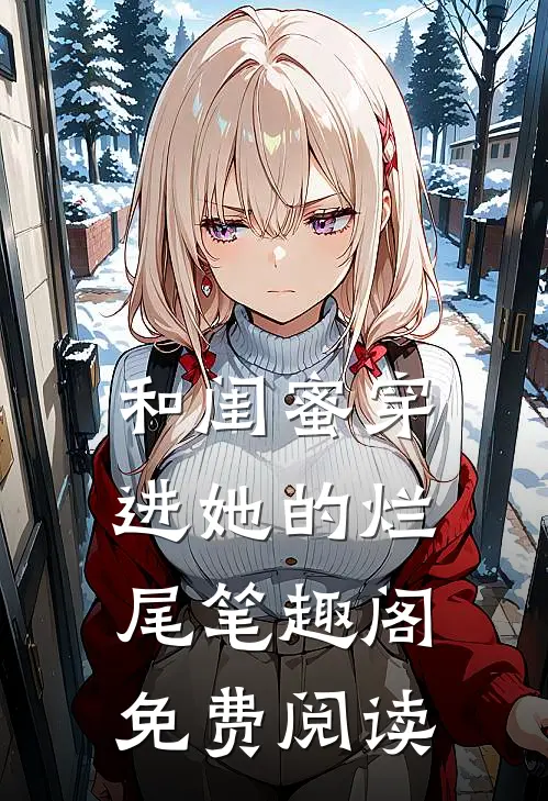 和闺蜜穿进她的烂尾笔趣阁免费阅读