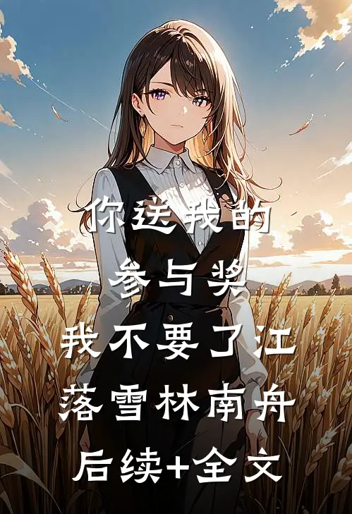 你送我的参与奖，我不要了江落雪林南舟后续+全文