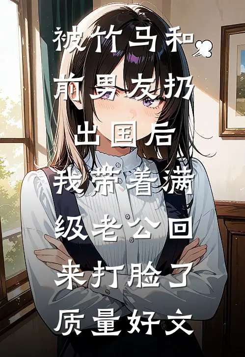 被竹马和前男友扔出国后，我带着满级老公回来打脸了质量好文
