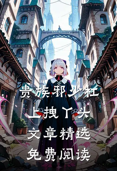 贵族邪少杠上拽丫头文章精选免费阅读