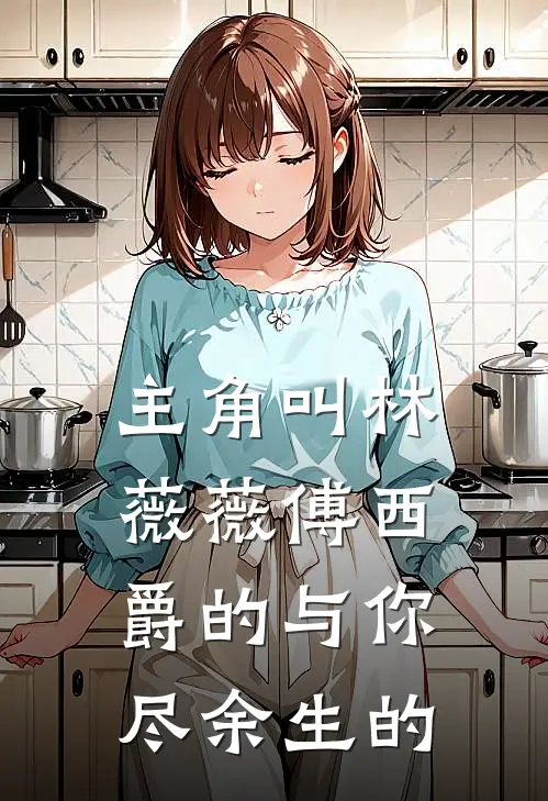 主角叫林薇薇傅西爵的与你尽余生的