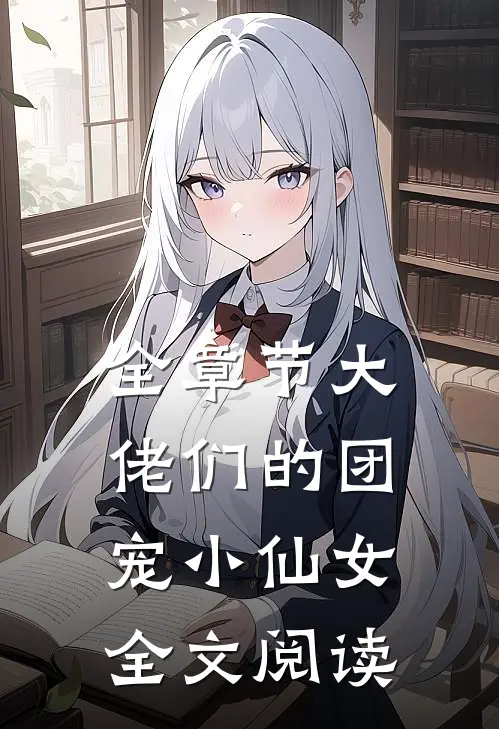 全章节大佬们的团宠小仙女全文阅读
