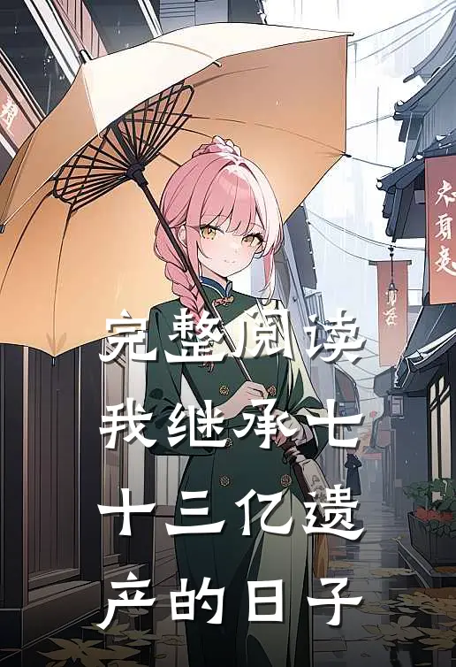 完整阅读我继承七十三亿遗产的日子