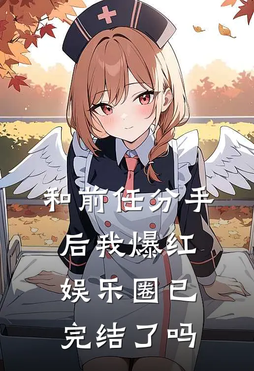 和前任分手后我爆红娱乐圈已完结了吗