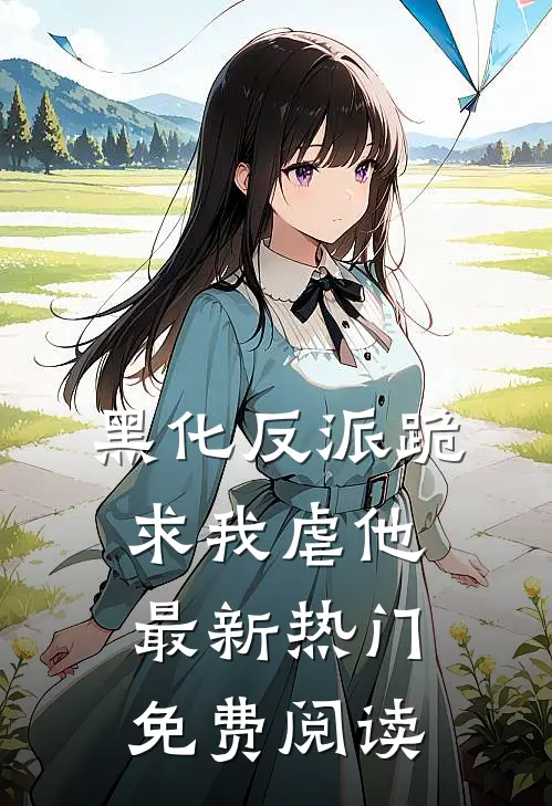 黑化反派跪求我虐他最新热门免费阅读