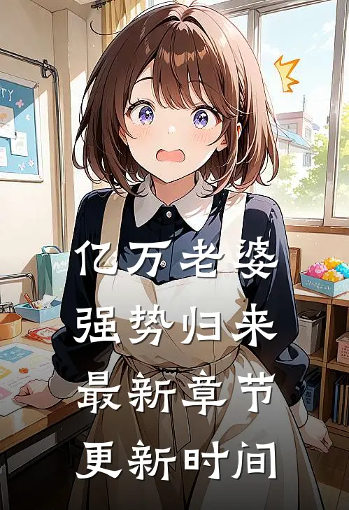 亿万老婆强势归来最新章节更新时间