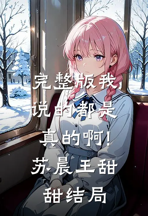 完整版我说的都是真的啊!苏晨王甜甜结局
