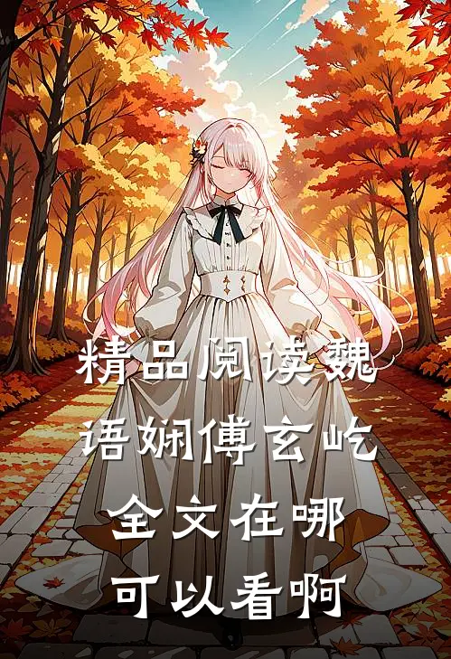 精品阅读魏语娴傅玄屹全文在哪可以看啊