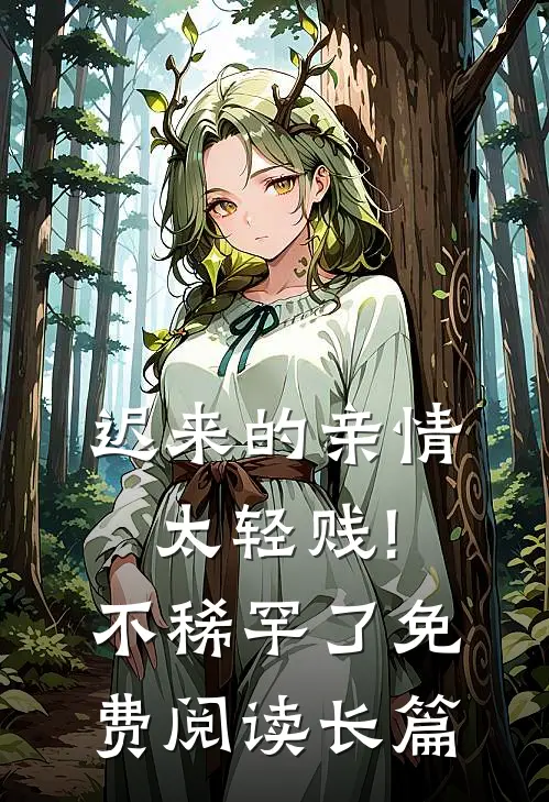 迟来的亲情太轻贱!不稀罕了免费阅读长篇