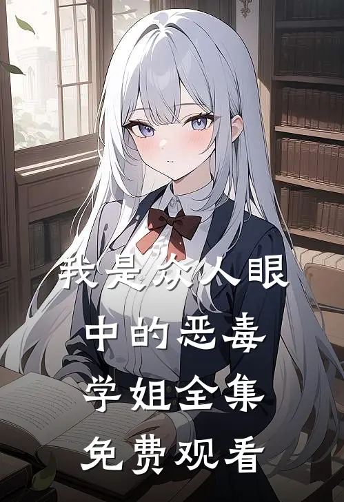 我是众人眼中的恶毒学姐 全集免费观看