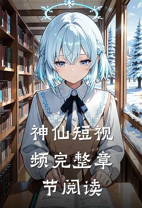 神仙短视频完整章节阅读